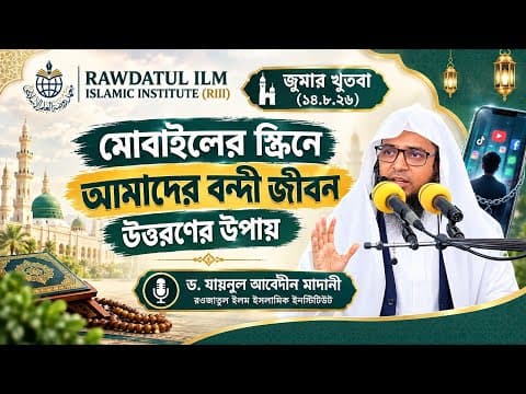 জুমার খুতবা (১১.৯.২৬) মোবাইলের স্ক্রিনে আমাদের বন্দী জীবন : উত্তরণের উপায় | ড. যায়নুল আবেদীন মাদানী